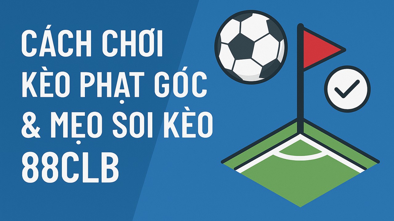 Cách chơi kèo phạt góc và mẹo soi kèo 88clb