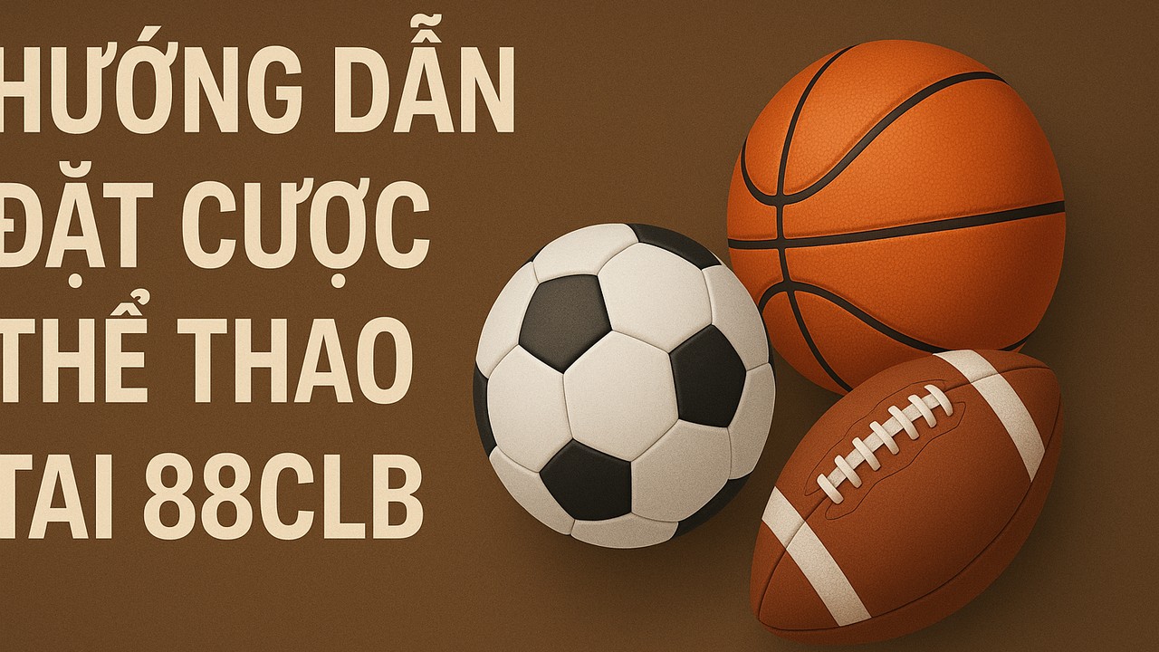 Hướng dẫn đặt cược thể thao tại 88CLB