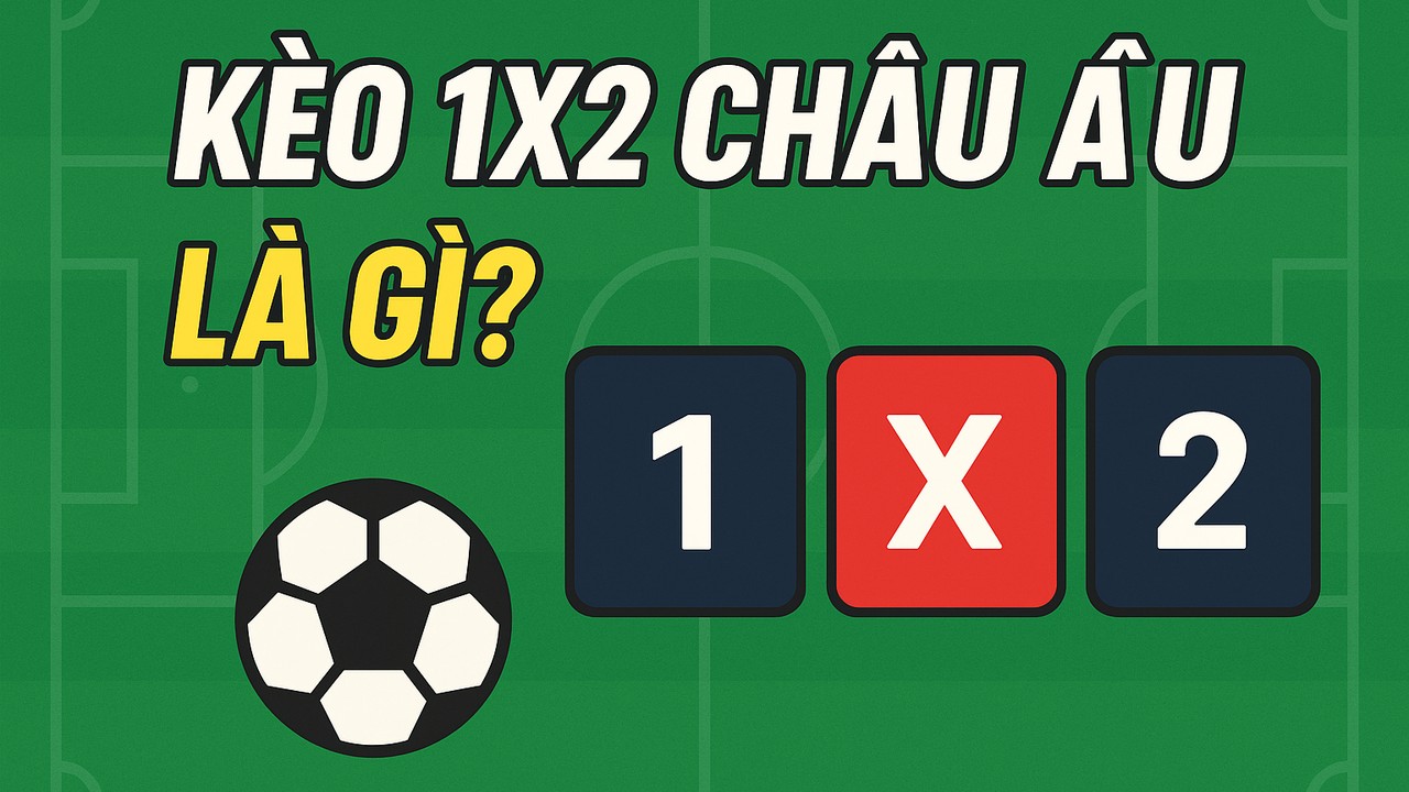 Kèo 1x2 châu Âu là gì